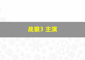 战狼3 主演